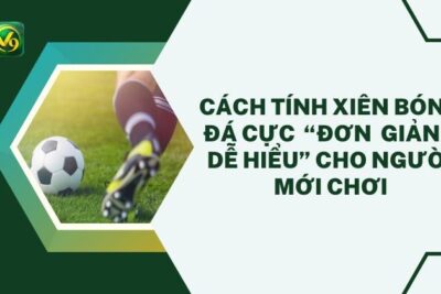 Cách Tính Xiên Bóng Đá Cực “Đơn Giản – Dễ Hiểu” Cho Người Mới Chơi