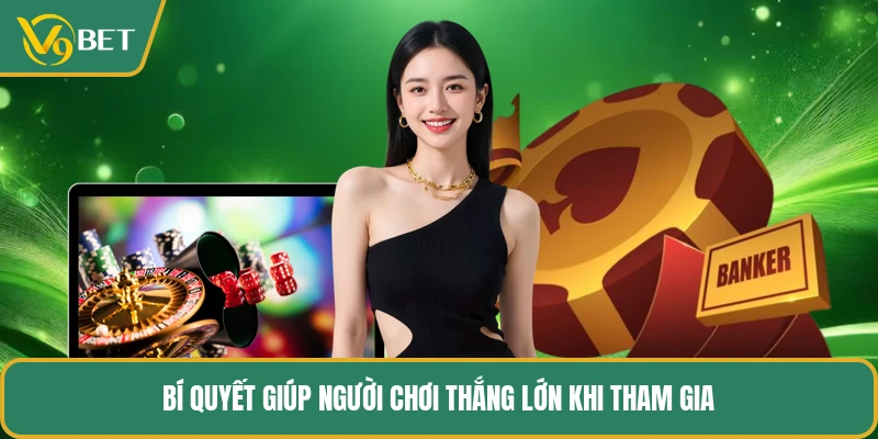 Bí quyết giúp người chơi thắng lớn khi tham gia