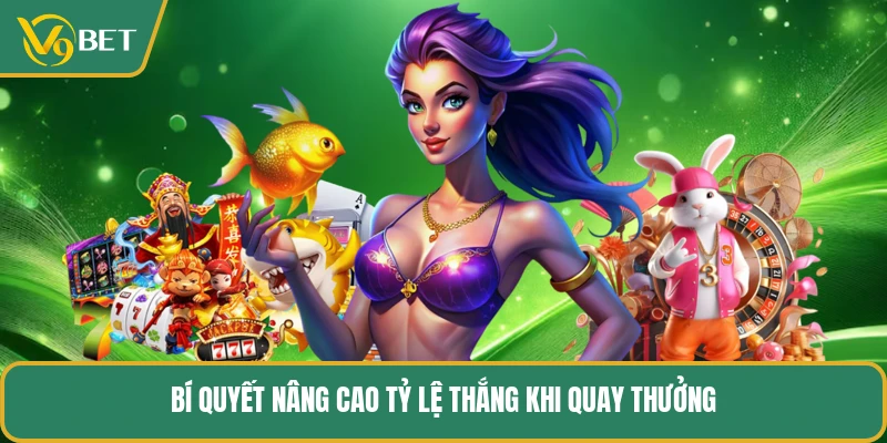 Bí quyết nâng cao tỷ lệ thắng khi quay thưởng