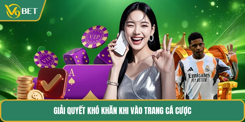 Giải quyết khó khăn khi vào trang cá cược