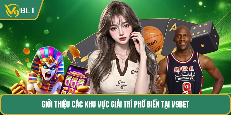 Giới thiệu các khu vực giải trí phổ biến tại V9BET