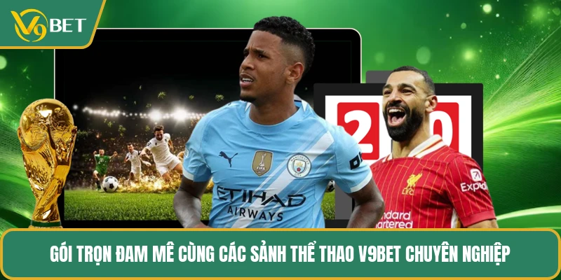 Gói trọn đam mê cùng các sảnh thể thao V9BET chuyên nghiệp
