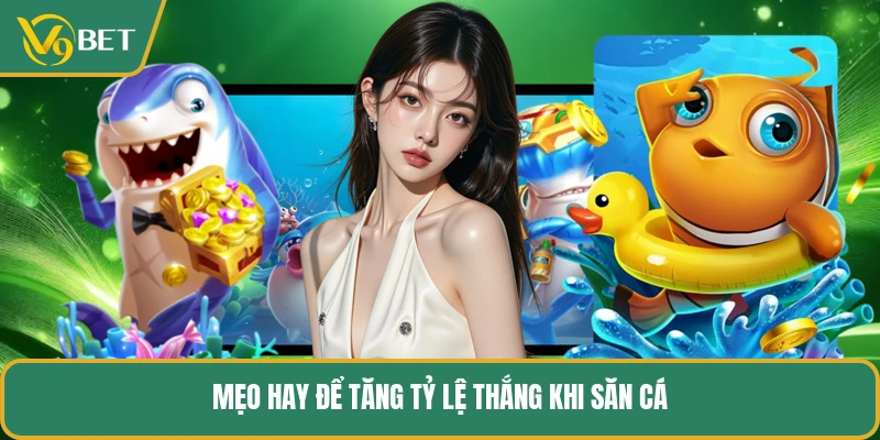 Mẹo hay để tăng tỷ lệ thắng khi săn cá