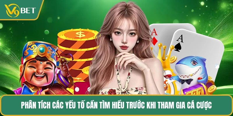 Phân tích các yếu tố cần tìm hiểu trước khi tham gia cá cược