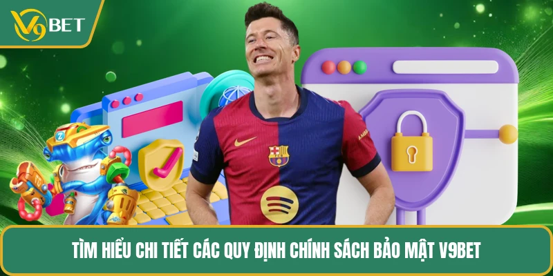 Tìm hiểu chi tiết các quy định chính sách bảo mật V9BET