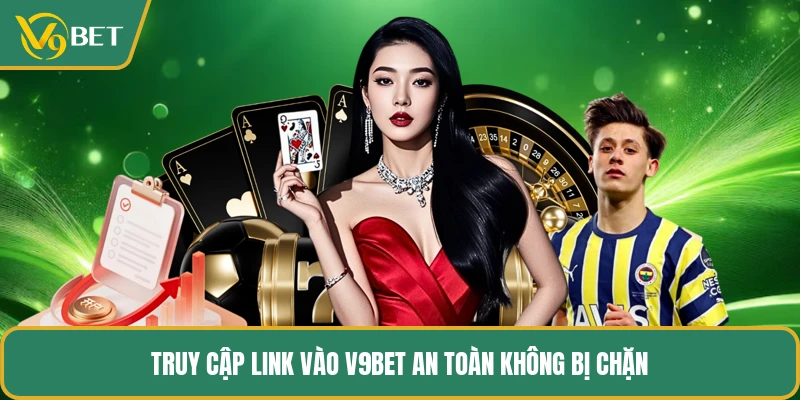 Truy cập link vào V9BET an toàn không bị chặn