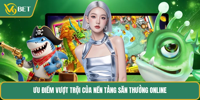 Ưu điểm vượt trội của nền tảng săn thưởng online